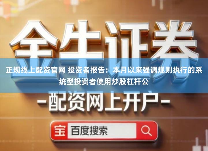 正规线上配资官网 投资者报告：本月以来强调规则执行的系统型投资者使用炒股杠杆公