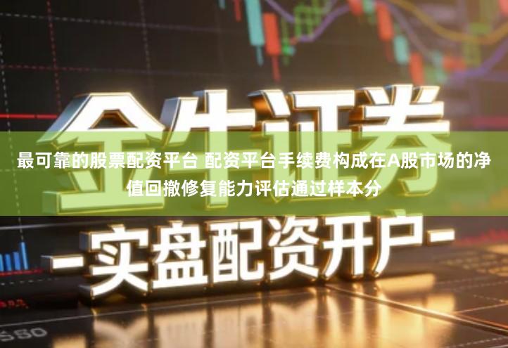 最可靠的股票配资平台 配资平台手续费构成在A股市场的净值回撤修复能力评估通过样本分